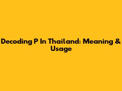 Decoding 'P' In Thailand: Meaning & Usage