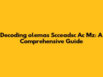 Decoding 'olemas Scceadsc Ac Mz': A Comprehensive Guide