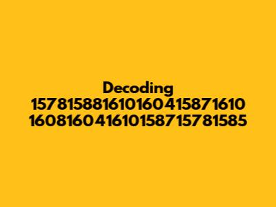 Decoding 157815881610160415871610 160816041610158715781585