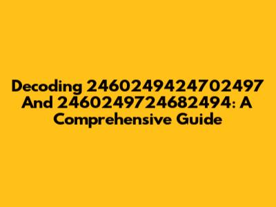Decoding 2460249424702497 And 2460249724682494: A Comprehensive Guide