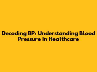Decoding BP: Understanding Blood Pressure In Healthcare