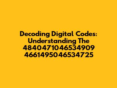 Decoding Digital Codes: Understanding The 4840471046534909 4661495046534725