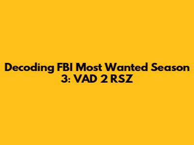 Decoding FBI Most Wanted Season 3: VAD 2 RSZ