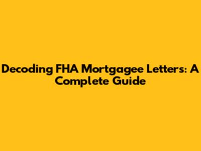 Decoding FHA Mortgagee Letters: A Complete Guide