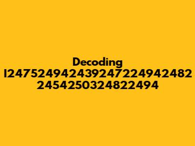 Decoding I247524942439247224942482 2454250324822494