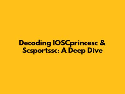 Decoding IOSCprincesc & Scsportssc: A Deep Dive