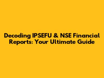 Decoding IPSEFU & NSE Financial Reports: Your Ultimate Guide