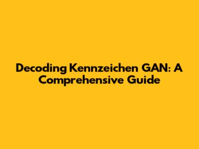 Decoding Kennzeichen GAN: A Comprehensive Guide