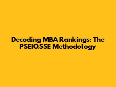 Decoding MBA Rankings: The PSEIQSSE Methodology