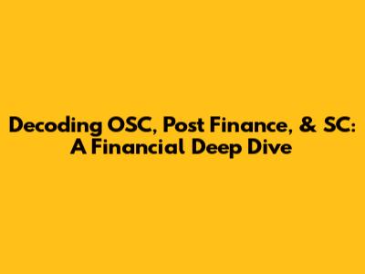 Decoding OSC, Post Finance, & SC: A Financial Deep Dive