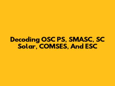 Decoding OSC PS, SMASC, SC Solar, COMSES, And ESC