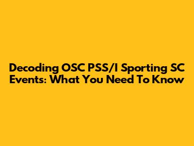 Decoding OSC PSS/I Sporting SC Events: What You Need To Know