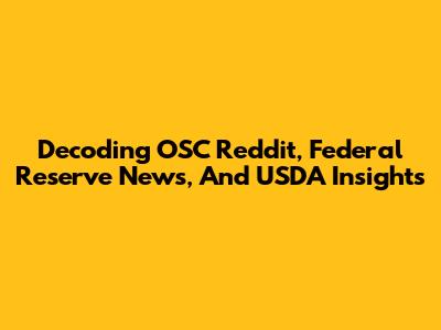 Decoding OSC Reddit, Federal Reserve News, And USDA Insights