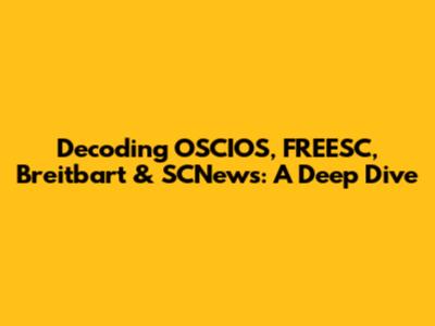 Decoding OSCIOS, FREESC, Breitbart & SCNews: A Deep Dive