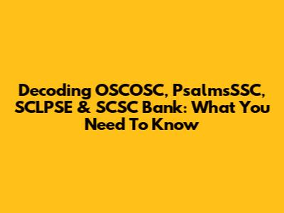Decoding OSCOSC, PsalmsSSC, SCLPSE & SCSC Bank: What You Need To Know