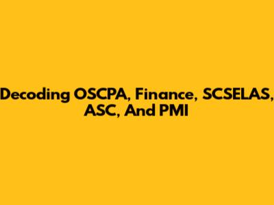Decoding OSCPA, Finance, SCSELAS, ASC, And PMI