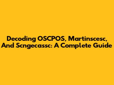 Decoding OSCPOS, Martinscesc, And Scngecassc: A Complete Guide