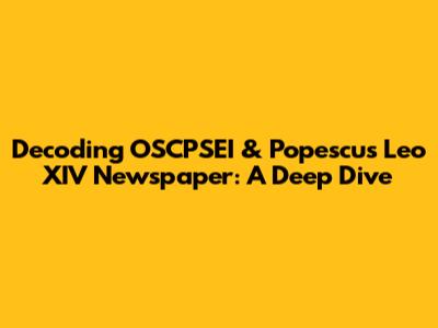 Decoding OSCPSEI & Popescu's Leo XIV Newspaper: A Deep Dive