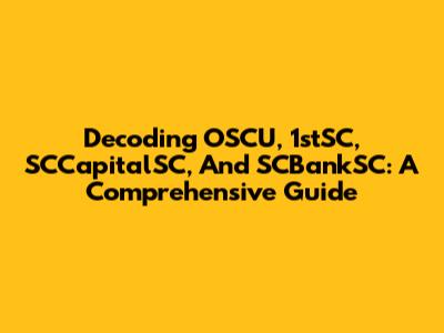 Decoding OSCU, 1stSC, SCCapitalSC, And SCBankSC: A Comprehensive Guide