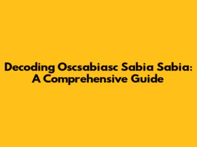 Decoding Oscsabiasc Sabia Sabia: A Comprehensive Guide