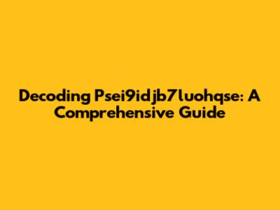 Decoding Psei9idjb7luohqse: A Comprehensive Guide