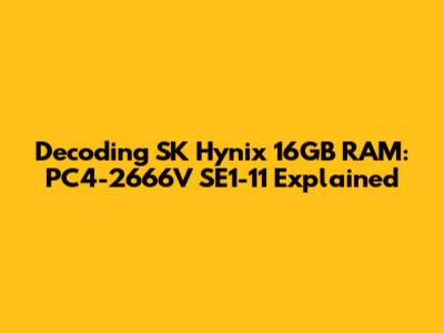 Decoding SK Hynix 16GB RAM: PC4-2666V SE1-11 Explained