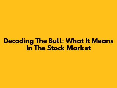 Decoding The Bull: What It Means In The Stock Market