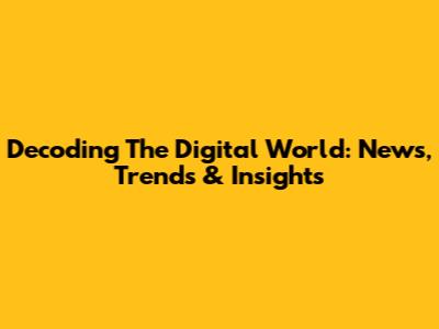 Decoding The Digital World: News, Trends & Insights