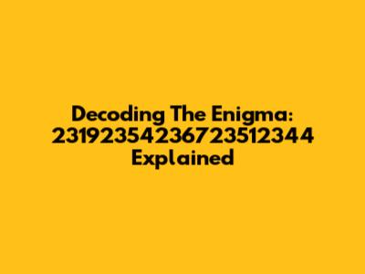 Decoding The Enigma: 23192354236723512344 Explained