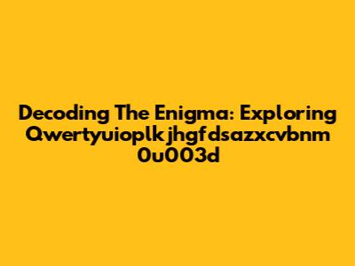 Decoding The Enigma: Exploring Qwertyuioplkjhgfdsazxcvbnm 0u003d