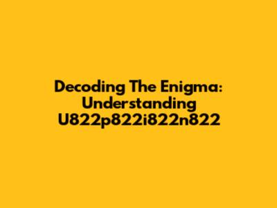 Decoding The Enigma: Understanding U822p822i822n822