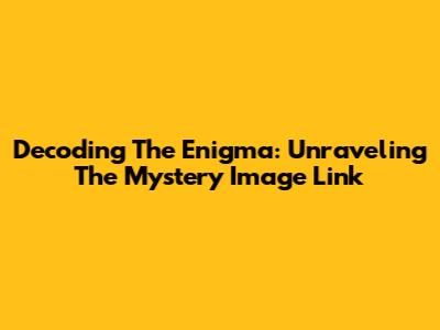Decoding The Enigma: Unraveling The Mystery Image Link