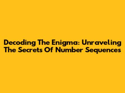 Decoding The Enigma: Unraveling The Secrets Of Number Sequences