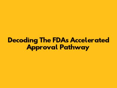 Decoding The FDA's Accelerated Approval Pathway
