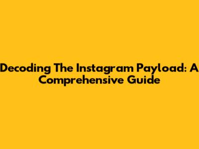 Decoding The Instagram Payload: A Comprehensive Guide