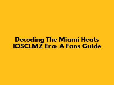 Decoding The Miami Heat's IOSCLMZ Era: A Fan's Guide