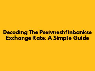 Decoding The Pseivneshfinbankse Exchange Rate: A Simple Guide