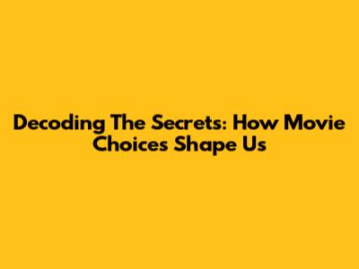 Decoding The Secrets: How Movie Choices Shape Us