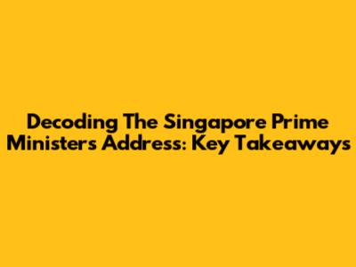 Decoding The Singapore Prime Minister's Address: Key Takeaways