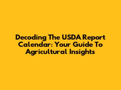 Decoding The USDA Report Calendar: Your Guide To Agricultural Insights
