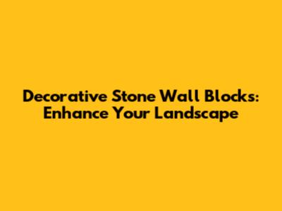 Decorative Stone Wall Blocks: Enhance Your Landscape