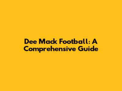 Dee Mack Football: A Comprehensive Guide