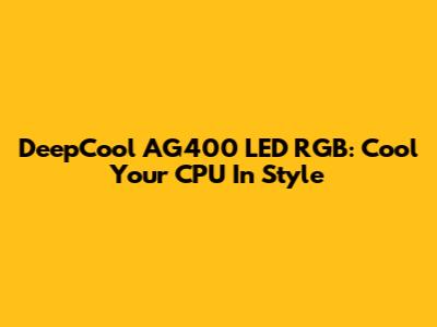 DeepCool AG400 LED RGB: Cool Your CPU In Style
