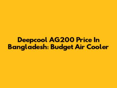 Deepcool AG200 Price In Bangladesh: Budget Air Cooler