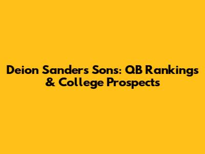 Deion Sanders' Sons: QB Rankings & College Prospects