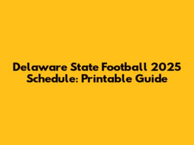 Delaware State Football 2025 Schedule: Printable Guide