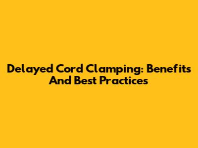 Delayed Cord Clamping: Benefits And Best Practices