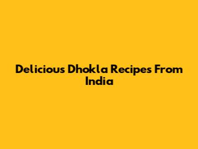 Delicious Dhokla Recipes From India