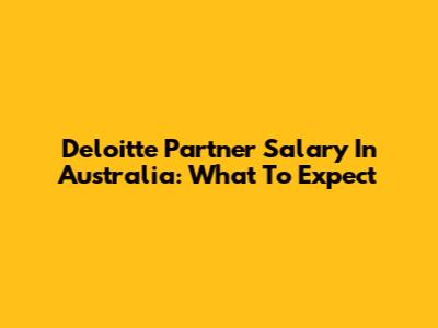 Deloitte Partner Salary In Australia: What To Expect