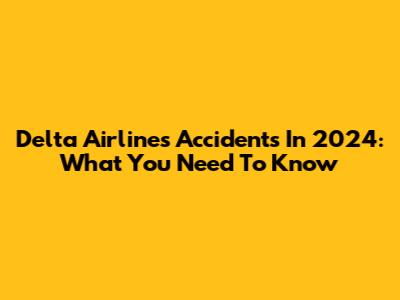 Delta Airlines Accidents In 2024: What You Need To Know